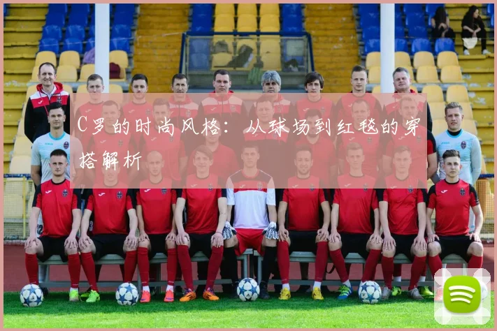 C罗的时尚风格：从球场到红毯的穿搭解析