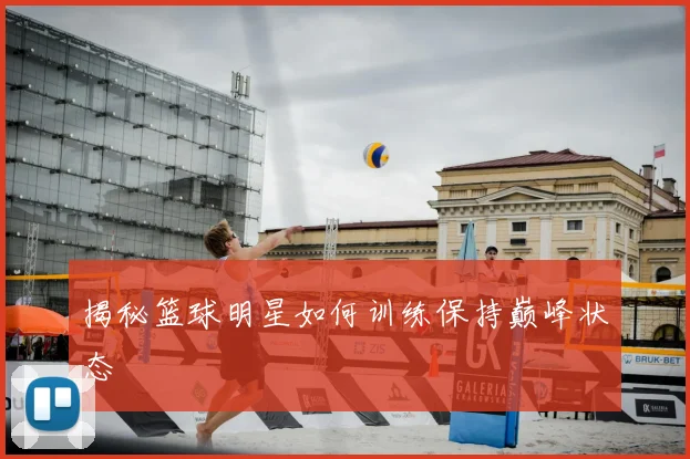揭秘篮球明星如何训练保持巅峰状态